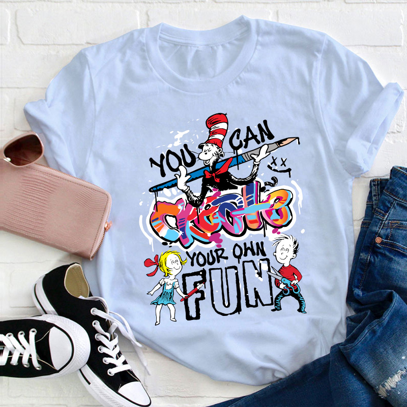 You Can Create Your Own Fun TeacherT-Shirt