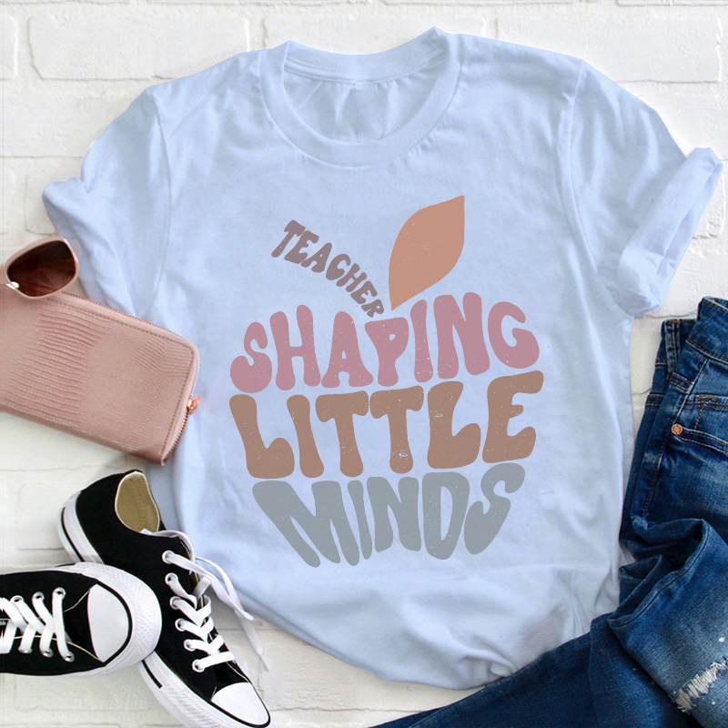 Teacher Shaping Little Minds Teacher T-Shirt