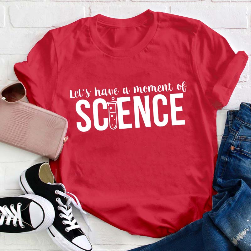 Let's Have A Moment Of Science Teacher T-Shirt