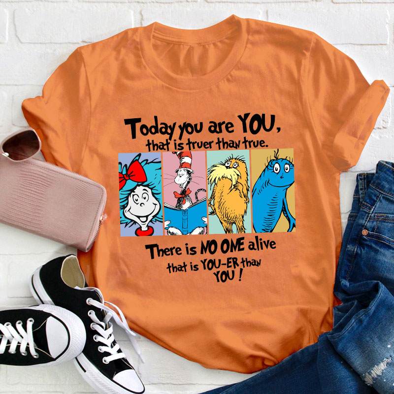 Today You Are You That Is Truer Than True Teacher T-Shirt
