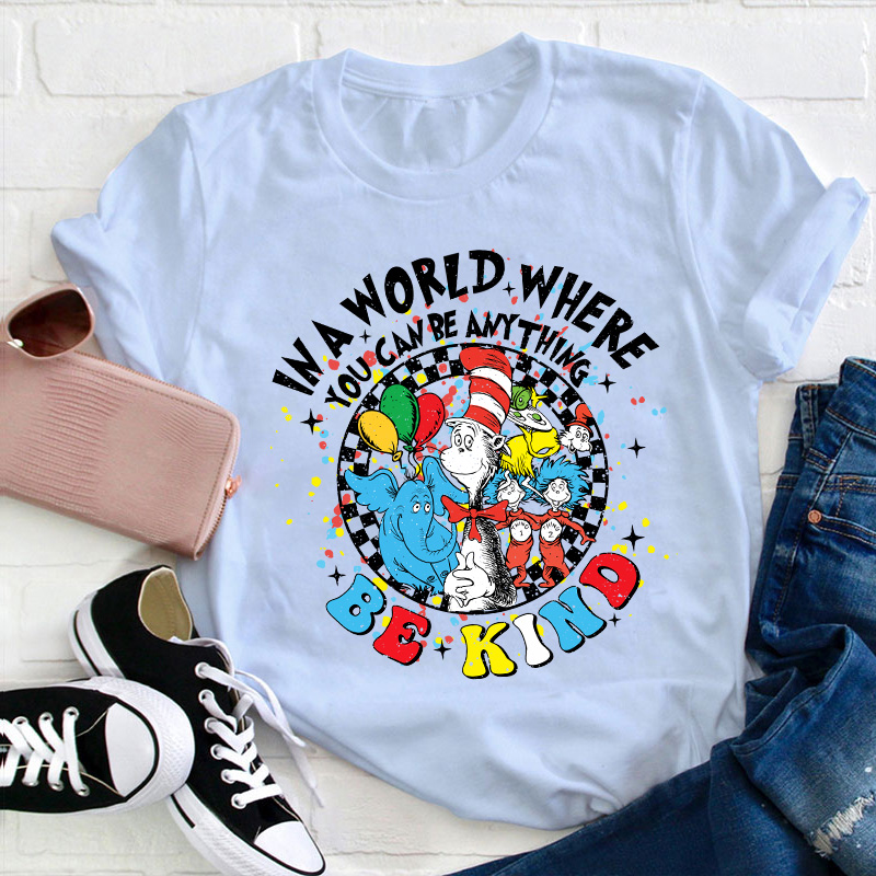 In A World Where You Can Be Anything Be Kind Teacher T-Shirt
