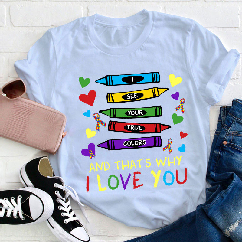 I See Your True Colors And That's Why I Love You Teacher T-Shirt