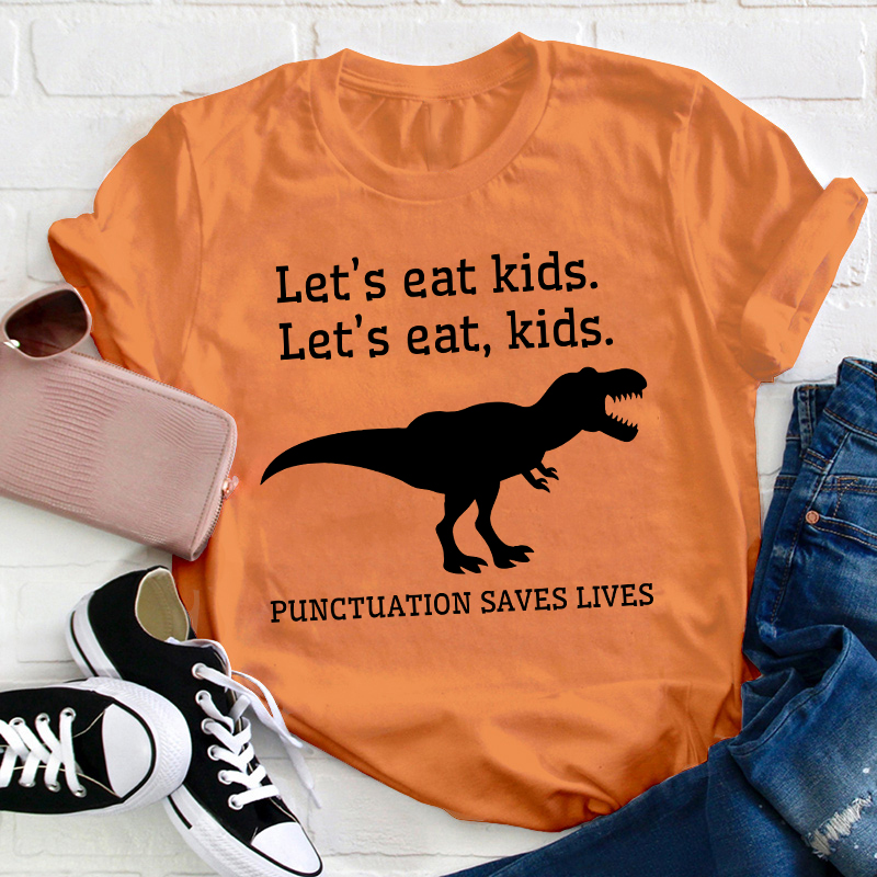 Let's Eat Kids Punctuation Saves Lives Teacher T-Shirt