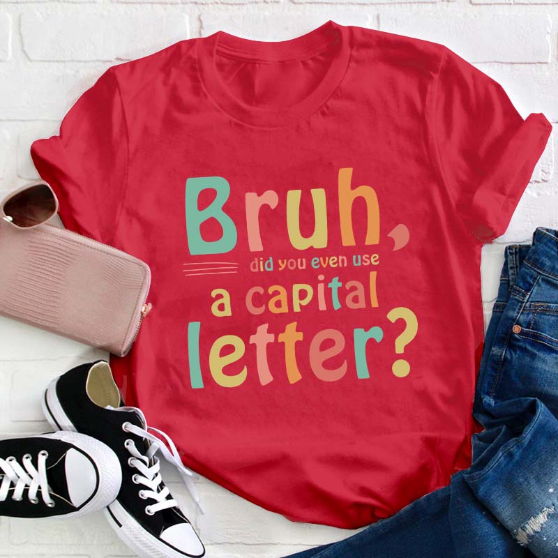 Bruh Did You Even Use A Capital Letter Teacher T-Shirt