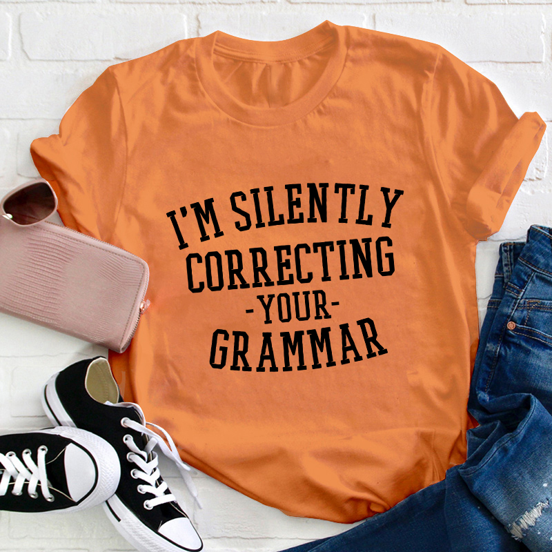 I'm Silently Correcting Your Grammar Teacher T-Shirt