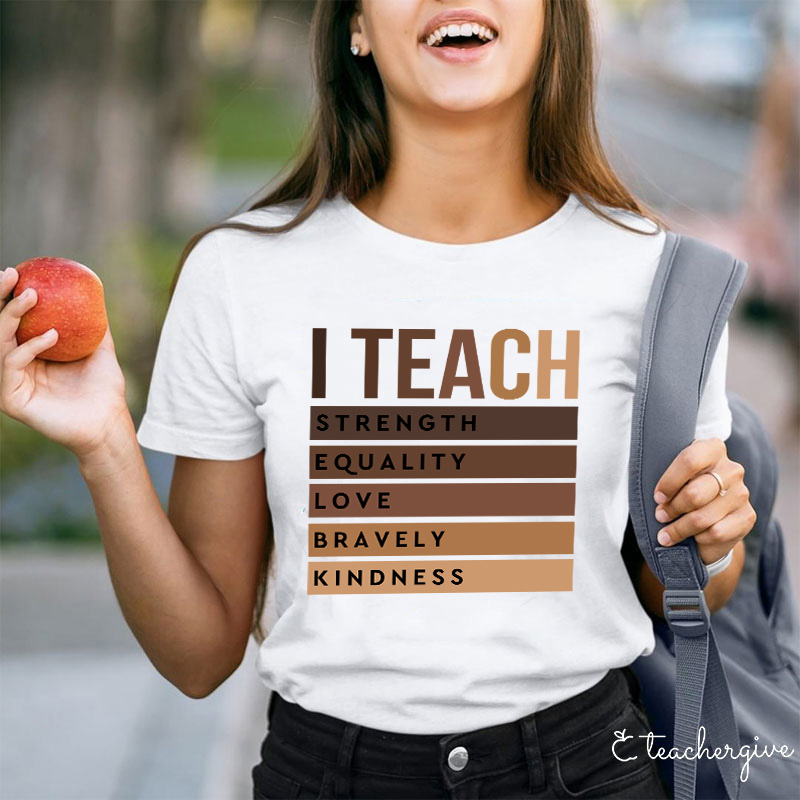I Teach Strength Equality Love Bravery Kindness Teacher T-Shirt