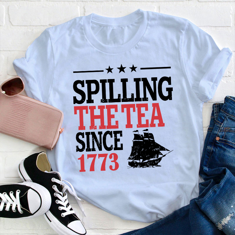 Spilling The Tea Since 1773 History Teacher T-Shirt