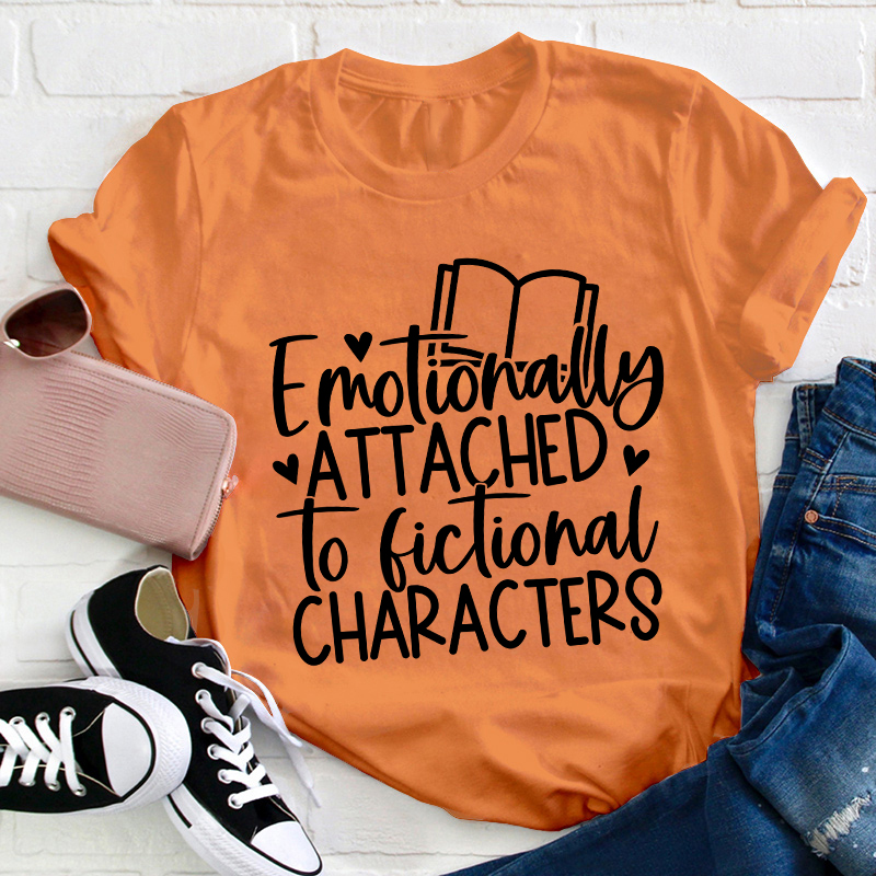 Emotionally Attached To Fictional Characters Teacher T-Shirt