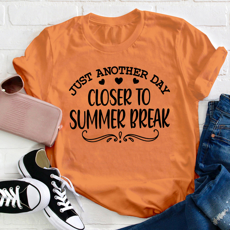 Just Another Day Closer To Summer Break Teacher T-Shirt