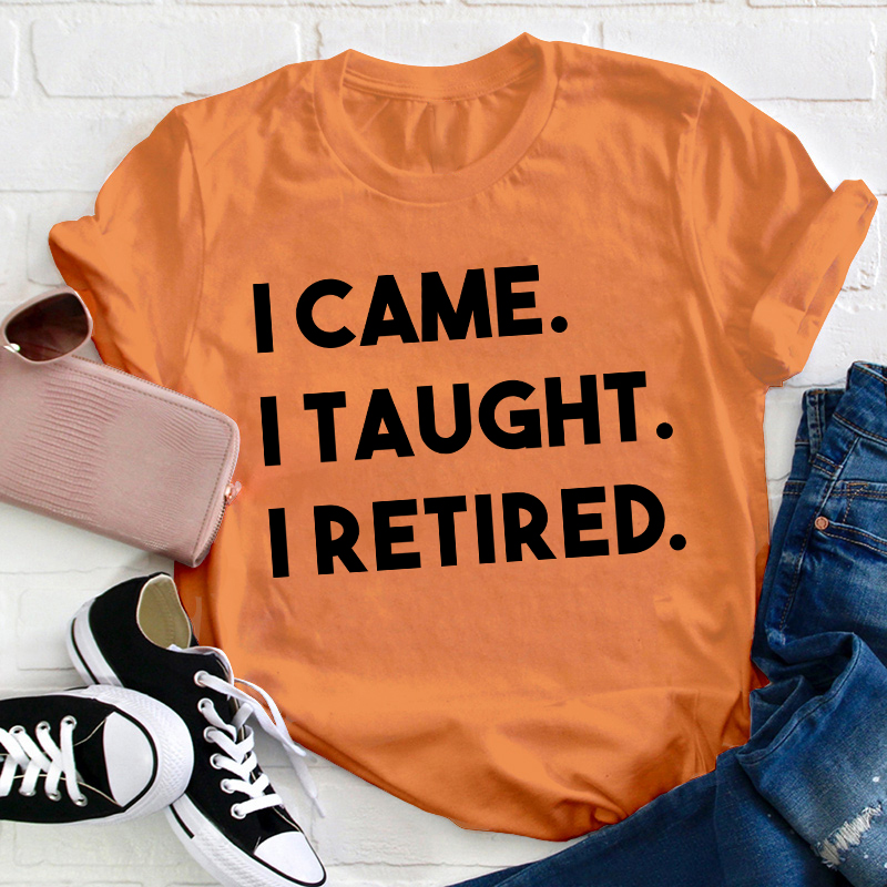 I Came I Taught I Retired Teacher T-Shirt