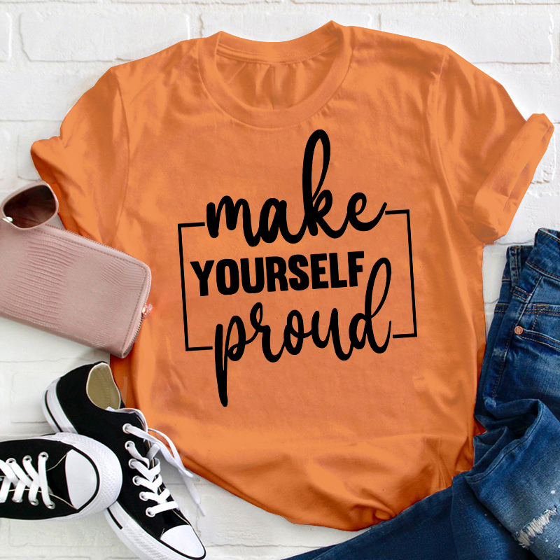 Make Yourself Proud Teacher T-Shirt