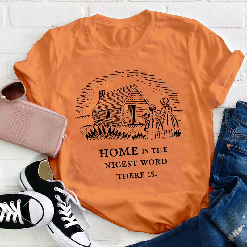Home Is The Nicest Word There Is Teacher T-Shirt