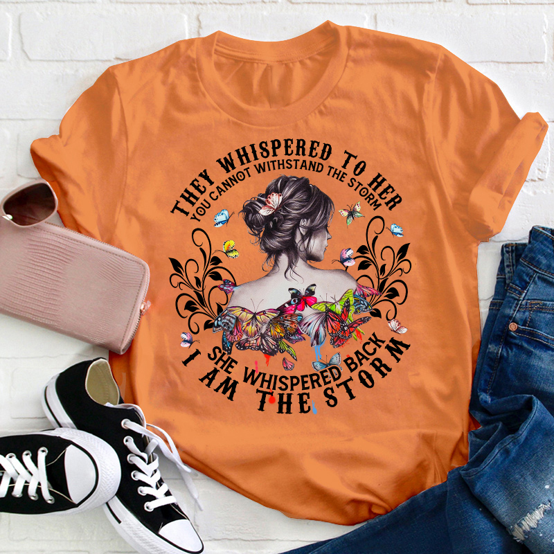 She Whispered Back I Am The Storm Teacher T-Shirt