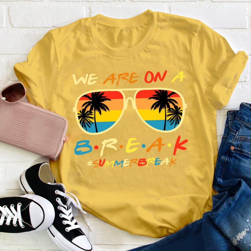 We Are On A Break Summer Break Teacher T-Shirt