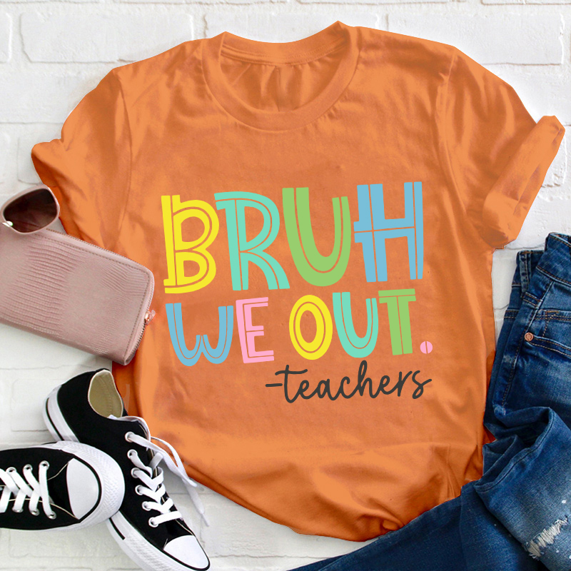 Bruh Bye Bye We Out Teacher T-Shirt