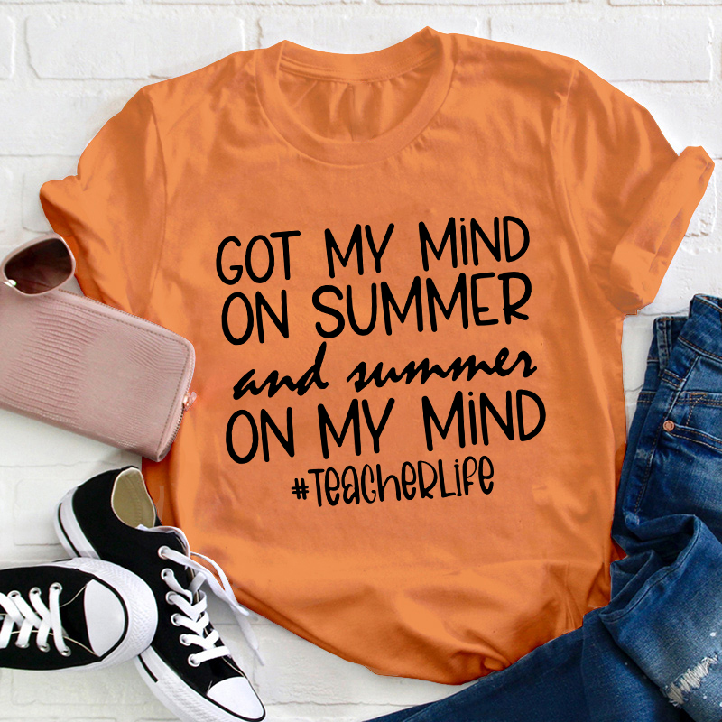 Got My Mind On Summer And Summer On My Mind Teacherlife Teacher T-Shirt