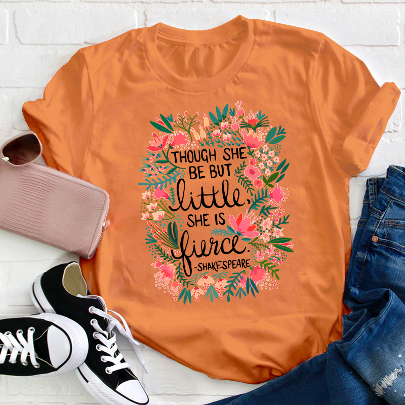 Though She Be But Little She Is Fierce Teacher T-Shirt