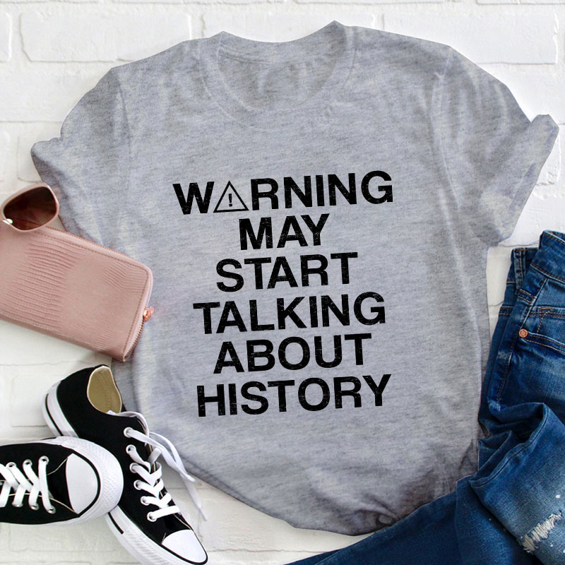 Warning May Start Talking About History Teacher T-Shirt