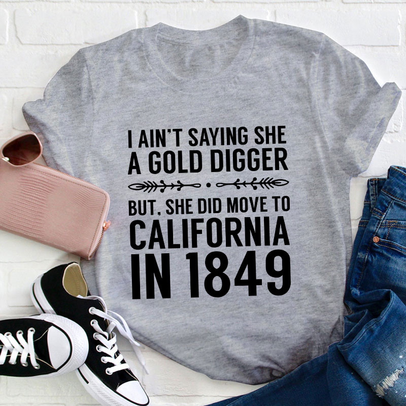 History Gold Digger She Moved To California In 1849 History Teacher T-Shirt