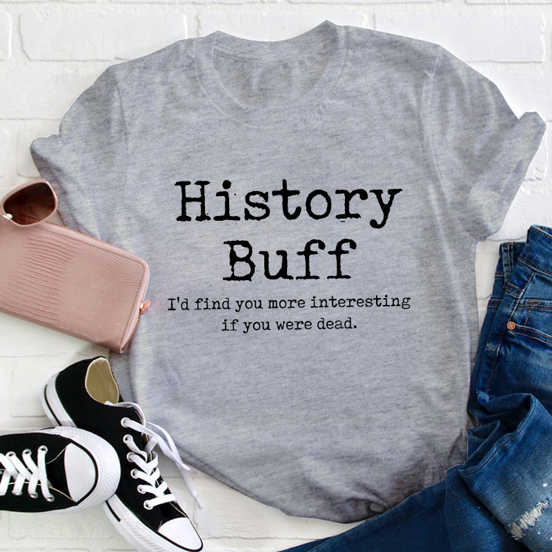 I Would Find You More Interesting If You Were Dead History Teacher T-Shirt