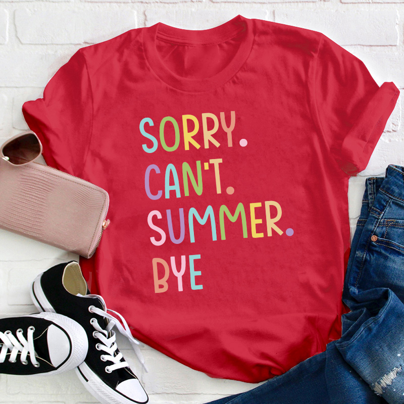 Sorry Can't Summer Bye Summer Break Teacher T-Shirt
