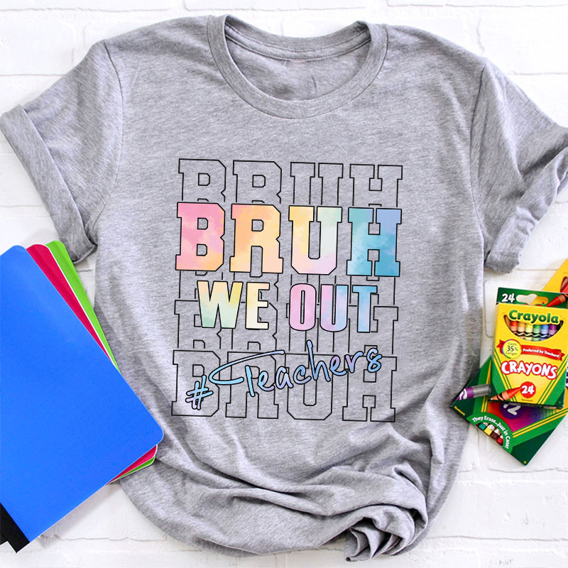 Bruh Bruh Bruh We Out Teacher T-Shirt