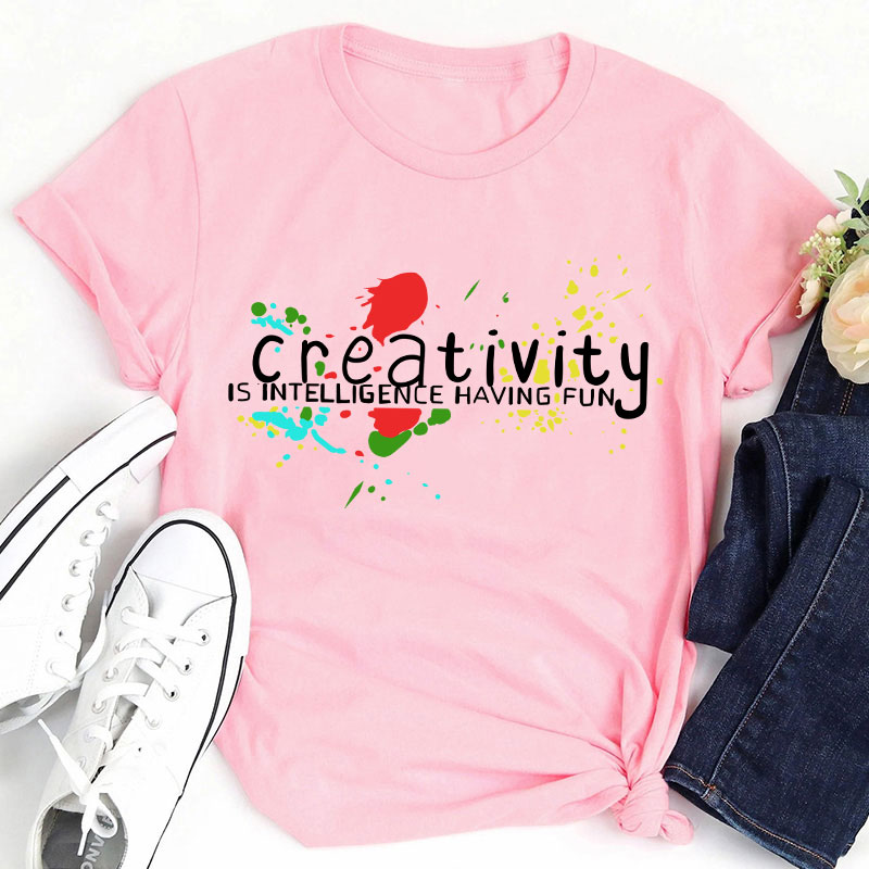 Creativity Is Intelligence Having Fun Teacher T-Shirt