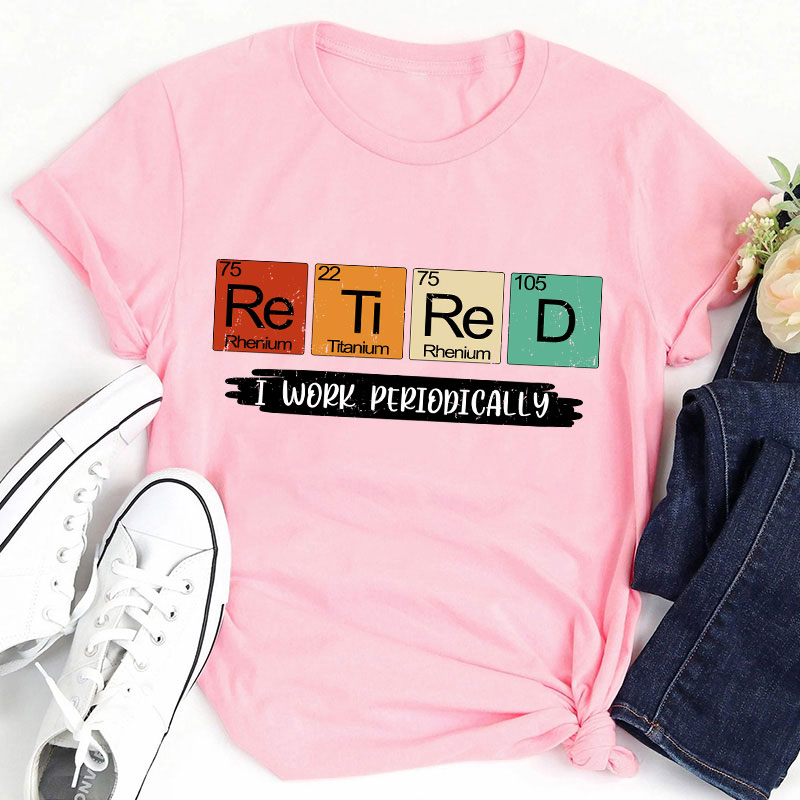 Retired I Work Periodically Teacher T-Shirt