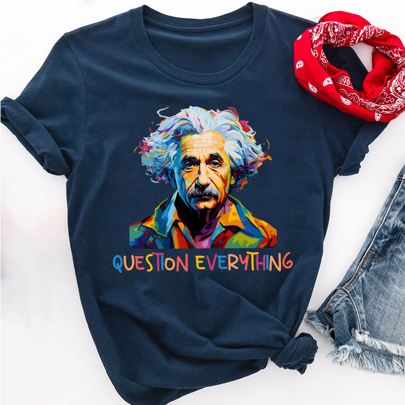 Einstein Question Everything Teacher T-Shirt
