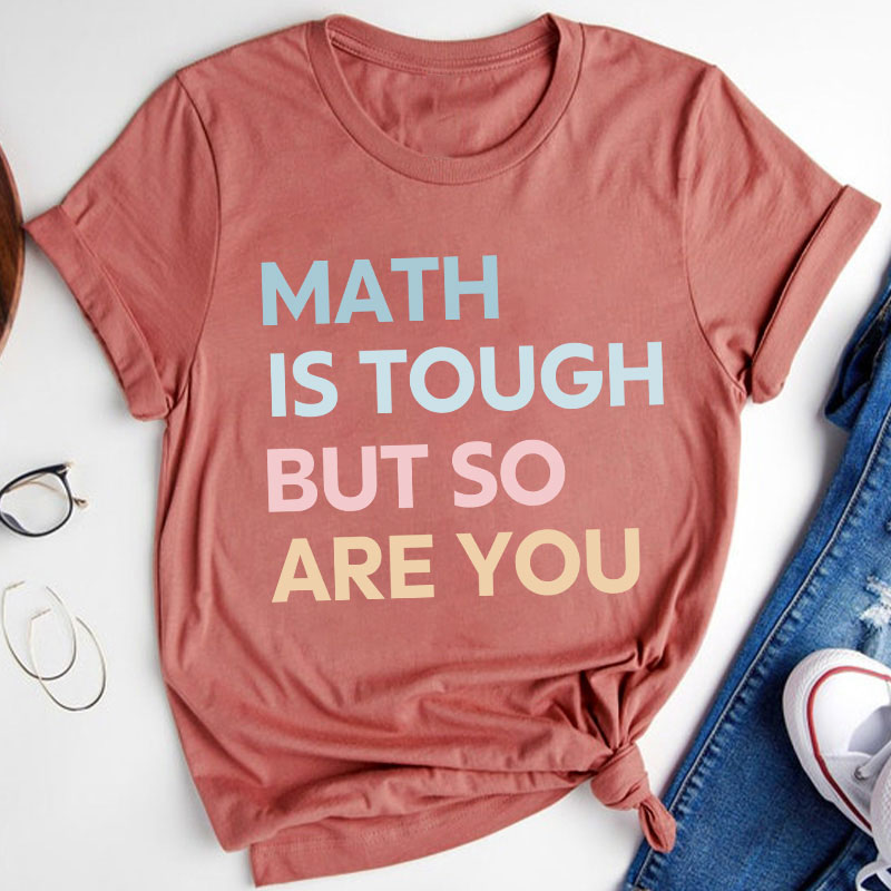 Math Is Tough But So Are You Teacher T-Shirt