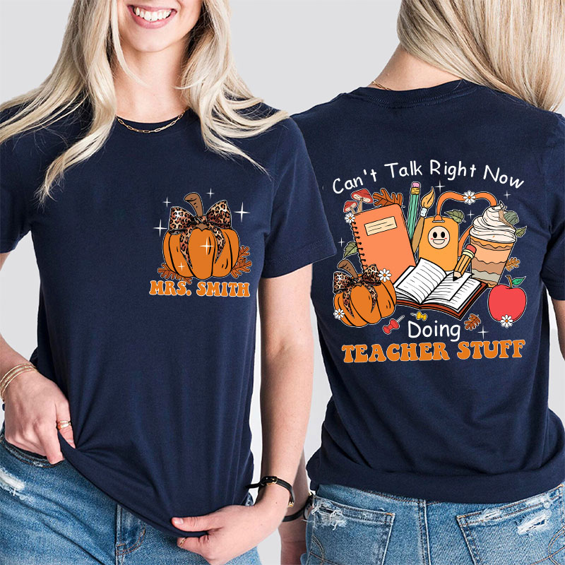 Personalized Autumn Pumpkin Can't Talk Right Now Doing Teacher Stuff Teacher Two Sided T-Shirt