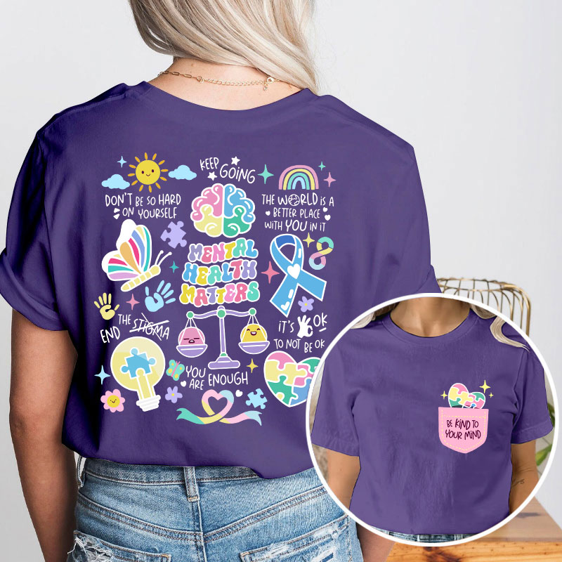 Be Kind To Your Mind Mental Health Matters Teacher Two Sided T-Shirt