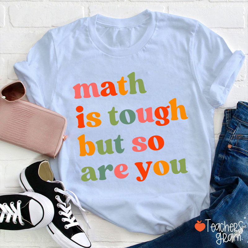 Math Is Tough But So Are You Math Teacher T-Shirt