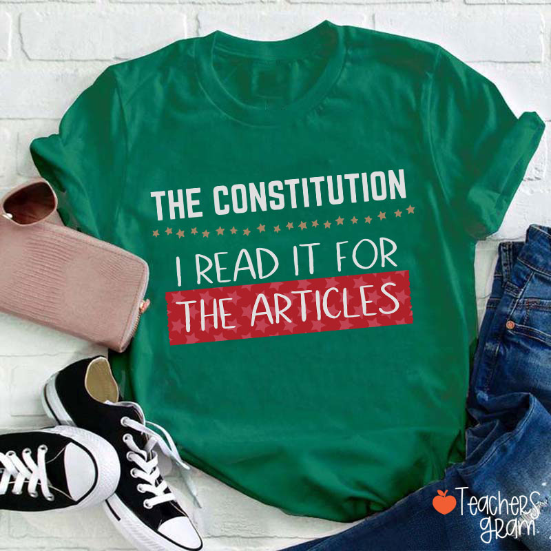 The Constitution I Read It For The Articles Teacher T-Shirt