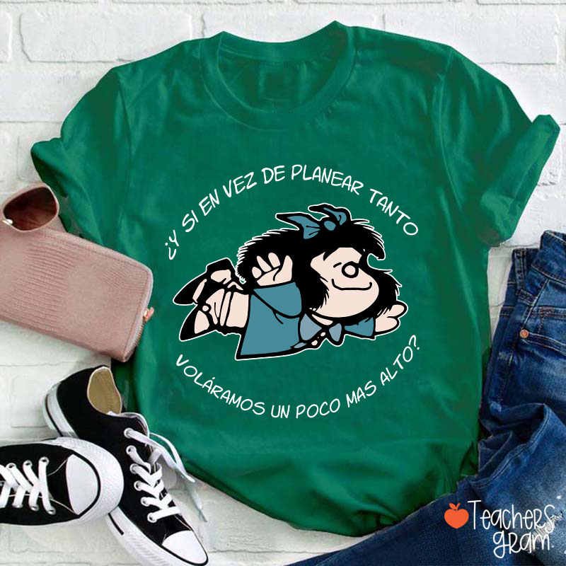 Y Si En Vez De Planear Tanto Spanish Teacher T-Shirt