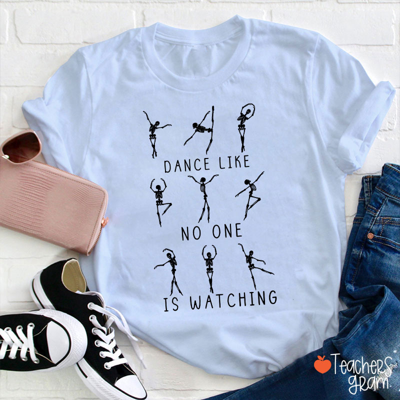 Dance Like No One Is Watching Teacher T-Shirt