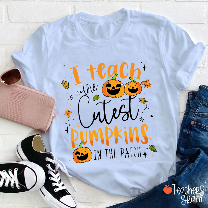 I Teach The Cutest Pumpkins In The Patch T-Shirt