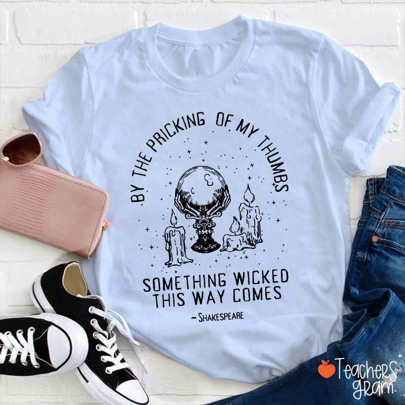 By The Pricking Of My Thumbs Something Wicked This Way Comes Teacher T-Shirt