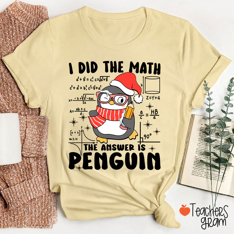 I Did The Math The Answer Is Penguin Teacher T-Shirt