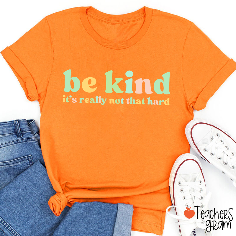 Be Kind It's Really Not That Hard Teacher T-Shirt