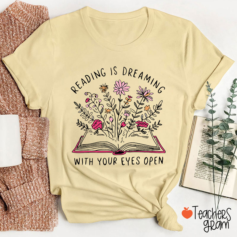 Reading Is Dreaming With Your Eyes Open Teacher T-Shirt