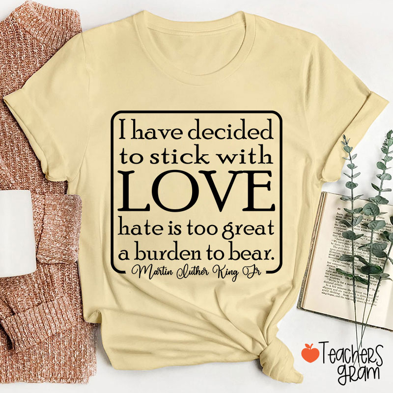 I Have Decided To Stick With Love Teacher T-Shirt
