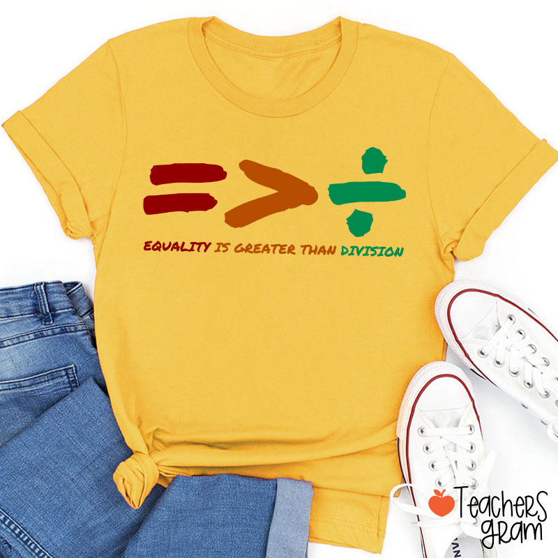 Equality Is Greater Than Division Teacher T-Shirt