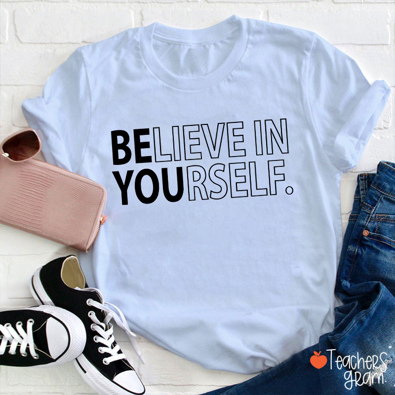 Believe In Yourself Teacher T-Shirt
