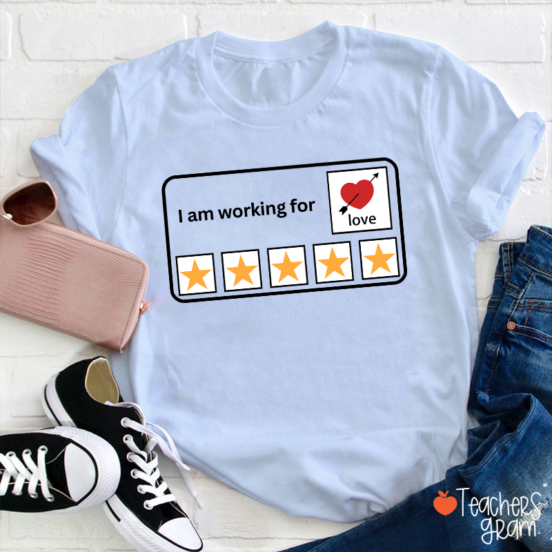 I'm Working For Love Teacher T-Shirt