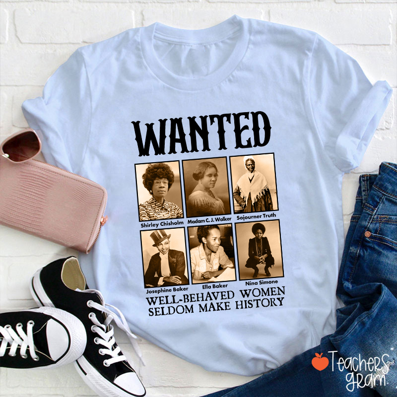 Well Behaved Women Seldom Make History Teacher T-Shirt