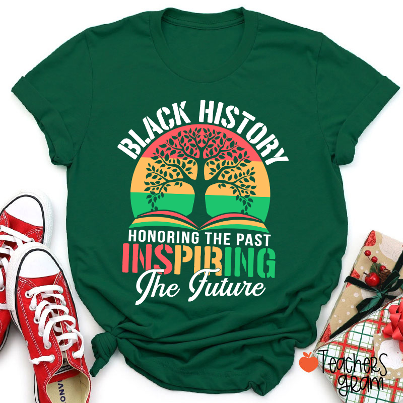 Black History Honoring The Past Inspiring The Future Teacher T-Shirt