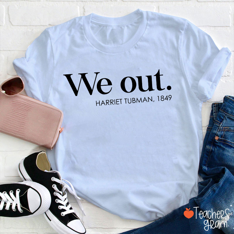 We Out Harriet Tubman Teacher T-Shirt