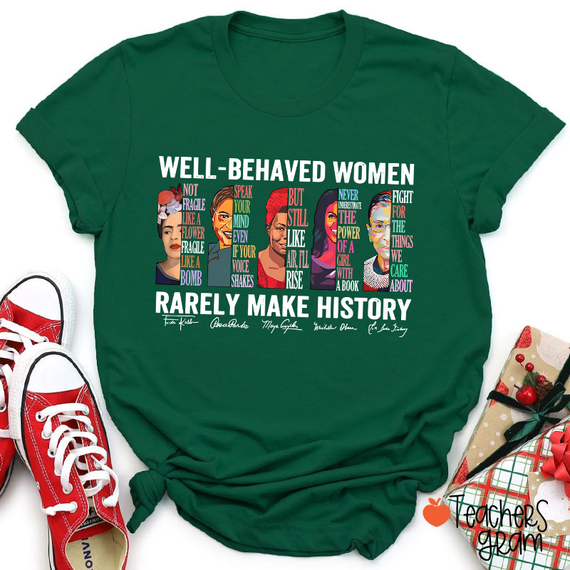Well Behaved Women Rarely Make History Teacher T-Shirt