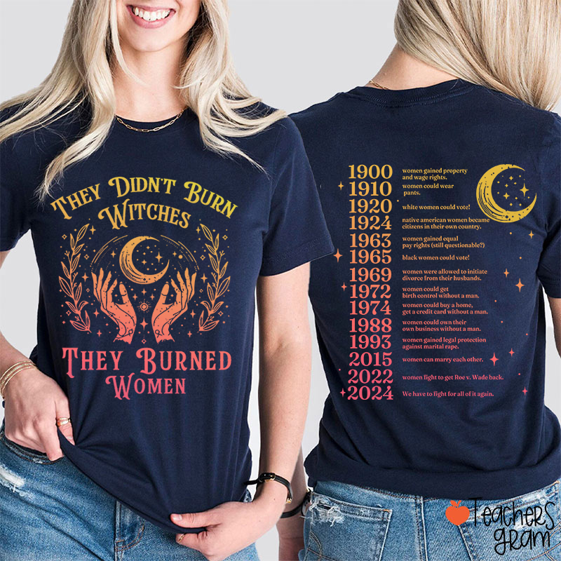 They Didn't Burn Witches They Burned Women Teacher Two Sided T-Shirt